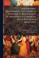 Diccionario Geografico, Estadistico, Historico, Biografico, De Industria Y Comercio De La Republica Mexicana, Volume 3 1286360056 Book Cover