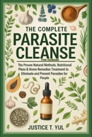 The Complete Parasite Cleanse for Humans: The Proven Natural Methods, Nutritional Plans & Home Remedies Treatment to Eliminate and Prevent Parasites f 1875301348 Book Cover