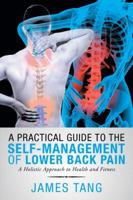 A Practical Guide to the Self-Management of Lower Back Pain: A Holistic Approach to Health and Fitness 1546295429 Book Cover