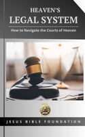 Heaven’s Legal System: How to Navigate the Courts of Heaven (Foundational Principles of the Courts of Heaven) B0DRYJWW7S Book Cover