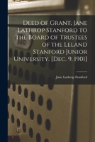 Deed of Grant, Jane Lathrop Stanford to the Board of Trustees of the Leland Stanford Junior University. [Dec. 9, 1901] 1015356028 Book Cover