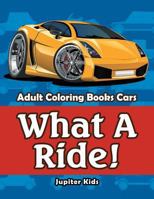 What A Ride!: Adult Coloring Books Cars 1683053540 Book Cover