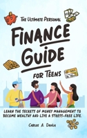 The Ultimate Personal Finance Guide for Teens: Learn the Secrets of Money Management to Become Wealthy and Live a Stress-Free Life 1964529042 Book Cover