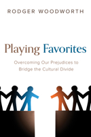 Playing Favorites: Overcoming Our Prejudices to Bridge the Cultural Divide 1666730424 Book Cover