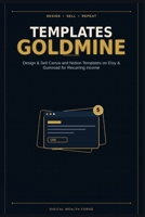TEMPLATES GOLDMINE: Design & Sell Canva and Notion Templates on Etsy & Gumroad for Recurring Income B0H6SMZPYZ Book Cover