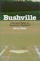Bushville: Life and Time in Amateur Baseball 0786409797 Book Cover