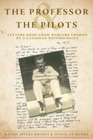 The Professor and the Pilots: Letters Home from Wartime London by a Canadian Psychologist 1525522191 Book Cover