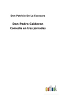 Don Pedro Calderon: Comedia en tres jornadas 1104735695 Book Cover