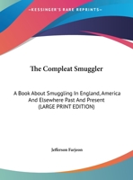The Compleat Smuggler: A Book about Smuggling in England, America and Elsewhere Past and Present 1169939341 Book Cover