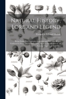 Natural History, Lore and Legend: Being Some Few Examples of Quaint and By-Gone Beliefs Gathered in From Divers Authorities, Ancient and Mediaeval, of Varying Degrees of Reliability 1022813455 Book Cover