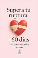 Supera tu ruptura en 60 días: Guía para sanar, soltar y renacer (Spanish Edition) B0FKT25LJB Book Cover