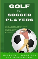 Golf for Soccer Players: You are already a great golfer and just don’t know it! Use your soccer skills to play great golf. B0CRPXK8PL Book Cover