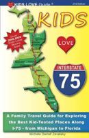 Kids Love I-75: A Family Travel Guide for Exploring the Best "Kid-tested" Places Along I-75 - from Michigan to Florida (Kids Love Guide I-75) 098228800X Book Cover