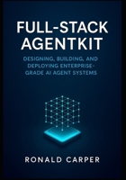 Full-Stack AgentKit: Designing, Building, and Deploying Enterprise-Grade AI Agent Systems B0FZS6L6BB Book Cover