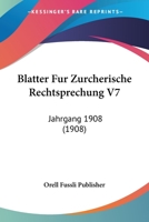 Blatter Fur Zurcherische Rechtsprechung V7: Jahrgang 1908 (1908) 1167660447 Book Cover