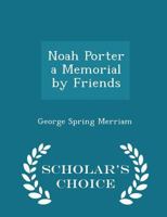 Noah Porter a Memorial by Friends 1116496658 Book Cover