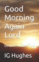 Good Morning Again Lord: Devotional Book Two B0FDQTMS18 Book Cover