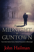 From Midnight to Guntown: True Crime Stories from a Federal Prosecutor in Mississippi 1617038008 Book Cover