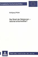 Der Streit Der Religionen - Rational Entscheidbar?: Zum Problem Objektiver Beurteilungskriterien Fuer Religioese Aussagenzusammenhaenge 3820489916 Book Cover