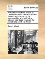 Remarks on the Fleet Prison: or, Lumber-House for men and women. Written by a prisoner on the common-side, who hath lain a prisoner near three years, on the penalty of a bond. No debtor. 1140899430 Book Cover