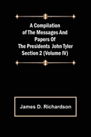 A Compilation of the Messages and Papers of the Presidents Section 2 (Volume IV) John Tyler 9355892551 Book Cover