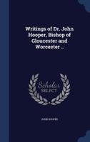 Writings of the Dr. John Hooper, Bishop of Gloucester and Worcester .. Volume 5 1172433542 Book Cover