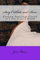 Sexy, Celibate and Sane : Keeping Your Legs Closed in a Sex-Crazed World 1975683781 Book Cover