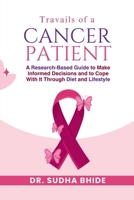 Travails Of A Cancer Patient: A Research-Based Guide to Make Informed Decisions and to Cope With It Through Diet and Lifestyle B0FW3Y2L8M Book Cover