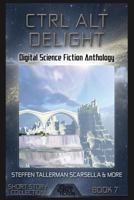 Ctrl Alt Delight: Digital Science Fiction Anthology 1927598346 Book Cover
