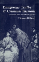 Dangerous Truths and Criminal Passions: The Evolution of the French Novel, 1569-1791 0804719993 Book Cover