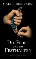 Die Feder und das Festhalten: Drei Frauen. Zwei Therapien. Eine gemeinsame Geschichte. | Psychodrama, Therapie, Psychotherapie, Psychoanalyse, Trauma, psychologischer Roman, Drama (German Edition) B0H7Q678VW Book Cover