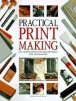 Practical Print Making: The Complete Guide to the Latest Techniques, Tools, and Materials 0785806555 Book Cover