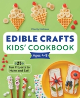 Edible Crafts Kids' Cookbook Ages 4-8: 25 Fun Projects to Make and Eat! 1638070342 Book Cover