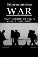 Philippine-American War: Philippines History And Timeline Overview In 20th Century: The Wartime Experiences From The Perspectives Of The Philippine People B093B2L3T6 Book Cover