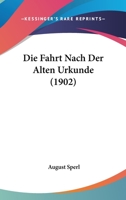 Die Fahrt Nach Der Alten Urkunde (1902) 1168428157 Book Cover