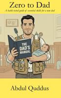 Zero to Dad: A battle tested guide of essential skills for a new dad. 0646735691 Book Cover