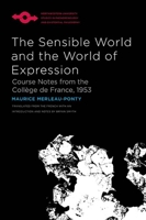 The Sensible World and the World of Expression: Course Notes from the Collège de France, 1953 0810141426 Book Cover