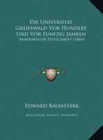 Die Universitat Greifswald Vor Hundert Und Vor Funfzig Jahren: Akademische Festschrift (1866) 1161132449 Book Cover