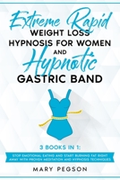 Extreme Rapid Weight Loss Hypnosis For Women and Hypnotic Gastric Band: 3 Books In 1: Stop Emotional Eating And Start Burning Fat Right Away With Proven Meditation And Hypnosis Techniques B093GY9J73 Book Cover