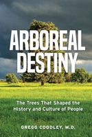 Arboreal Destiny: The Trees that Shaped the History and Culture of People 099907704X Book Cover