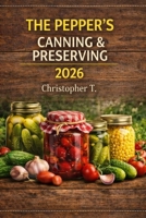 The pepper's Canning & Preserving: Discovery the ultimate guide ti pepper Canning and preserving-and turn fresh peppers into gourmet creazione that last all year. B0GSKD68K9 Book Cover