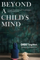 Beyond a Child's Mind: A Deeper Understanding of The Behaviours and Our Relationship B099BW7V47 Book Cover