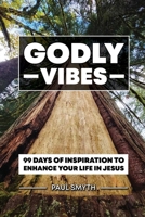 Godly Vibes: 99 Days of Inspiration to Enhance Your Life in Jesus 1486627919 Book Cover