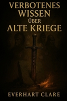 Verbotenes Wissen über alte Kriege: Verbotene Taktiken, verfluchte Waffen und Kriege, die die Alten auszulöschen versuchten (German Edition) B0FQP2X9XN Book Cover