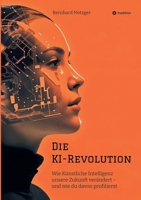 Die KI-Revolution: Wie Künstliche Intelligenz unsere Zukunft verändert - und wie du davon profitierst (German Edition) 3384536118 Book Cover