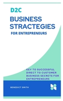 D2c Business Stractegies for Entrepreneurs: Key to successful Direct to Customer Business secrets for Entrepreneurs B098L7RR2N Book Cover