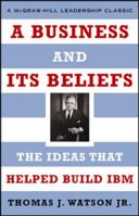 A Business and Its Beliefs : The Ideas That Helped Build IBM 0070684863 Book Cover