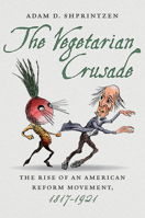 The Vegetarian Crusade: The Rise of an American Reform Movement, 1817-1921 1469626527 Book Cover