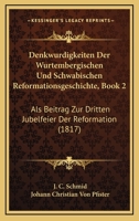 Denkwurdigkeiten Der Wurtembergischen Und Schwabischen Reformationsgeschichte, Book 2: Als Beitrag Zur Dritten Jubelfeier Der Reformation (1817) 116812705X Book Cover