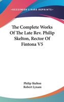 The Complete Works Of The Late Rev. Philip Skelton, Rector Of Fintona V5 0548297533 Book Cover